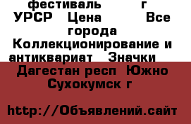 1.1) фестиваль : 1957 г - УРСР › Цена ­ 390 - Все города Коллекционирование и антиквариат » Значки   . Дагестан респ.,Южно-Сухокумск г.